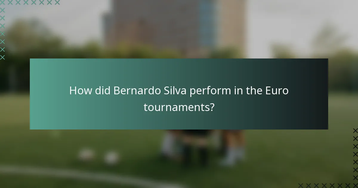 How did Bernardo Silva perform in the Euro tournaments?