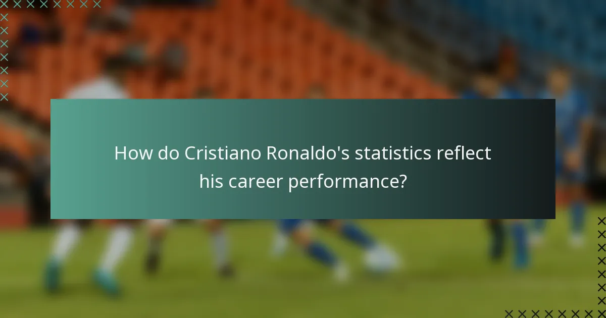 How do Cristiano Ronaldo's statistics reflect his career performance?