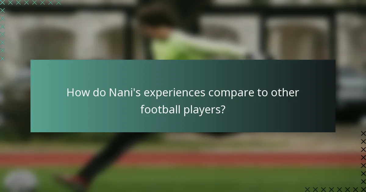 How do Nani's experiences compare to other football players?