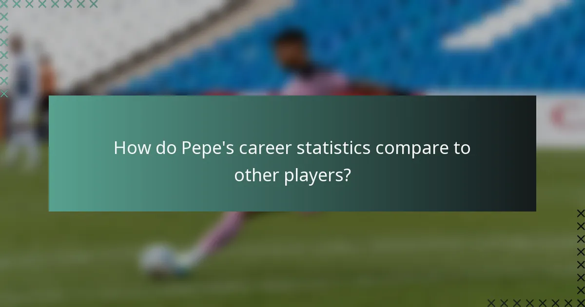 How do Pepe's career statistics compare to other players?