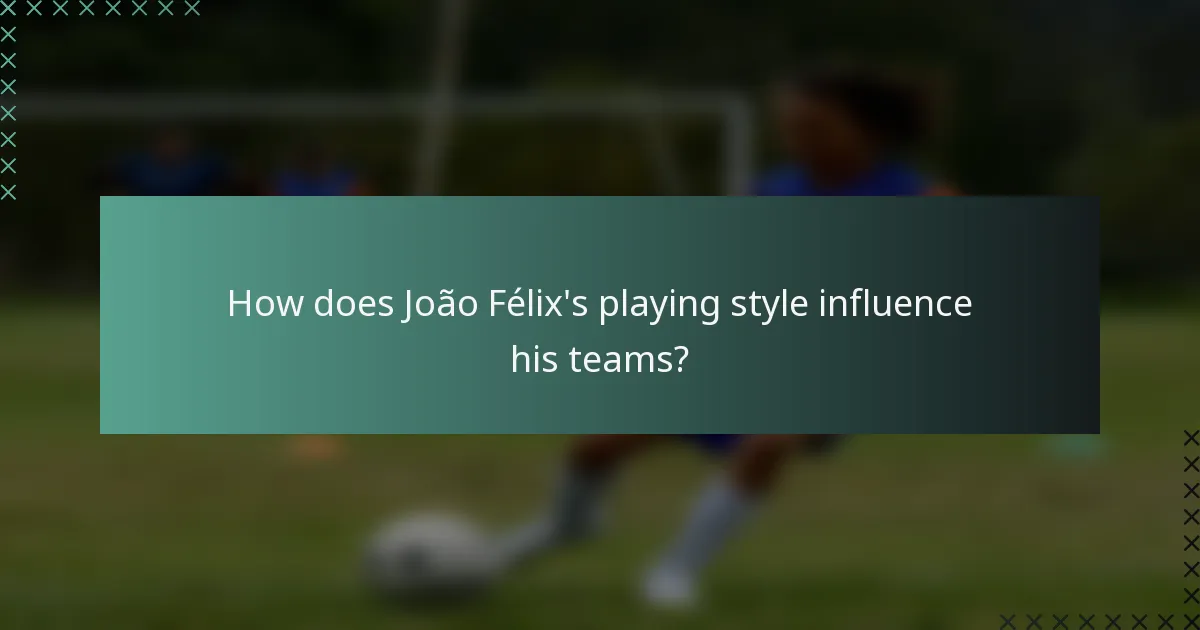 How does João Félix's playing style influence his teams?