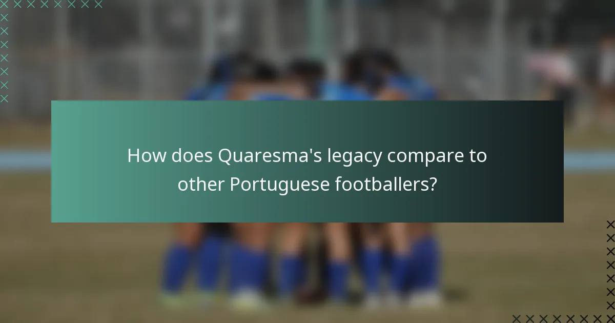 How does Quaresma's legacy compare to other Portuguese footballers?