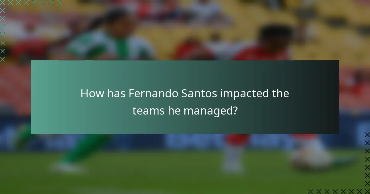 How has Fernando Santos impacted the teams he managed?