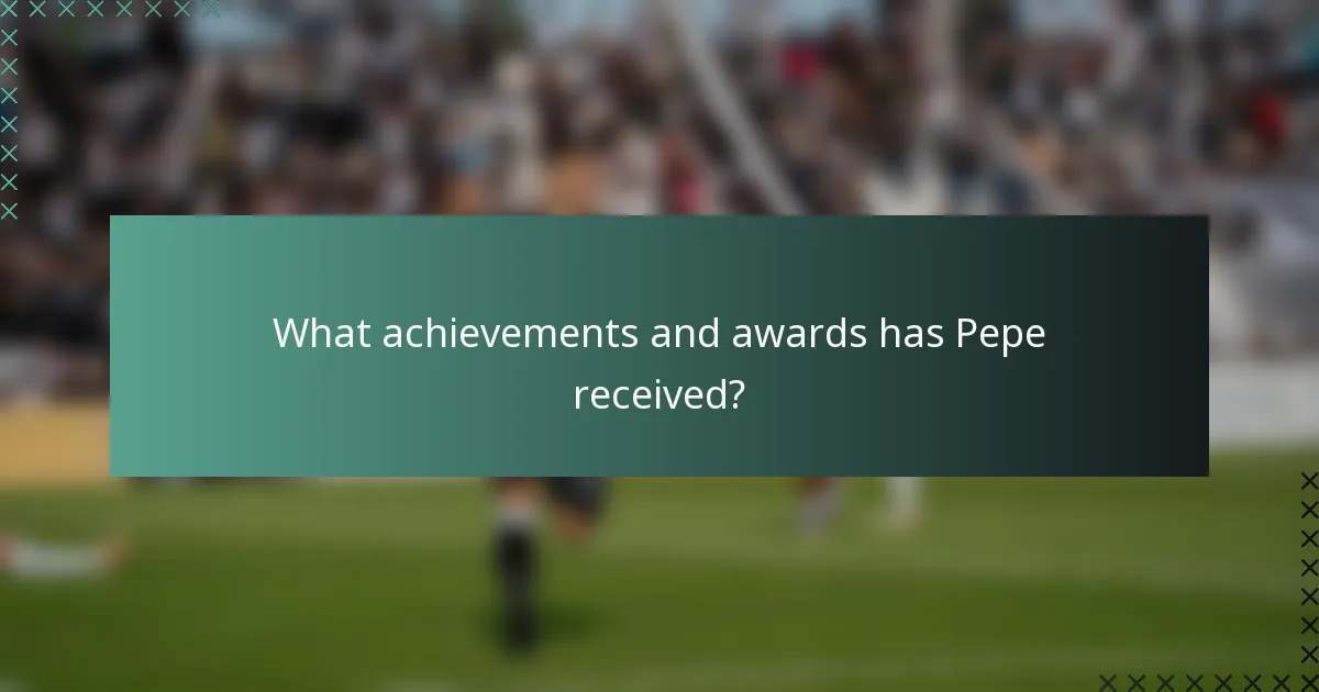What achievements and awards has Pepe received?