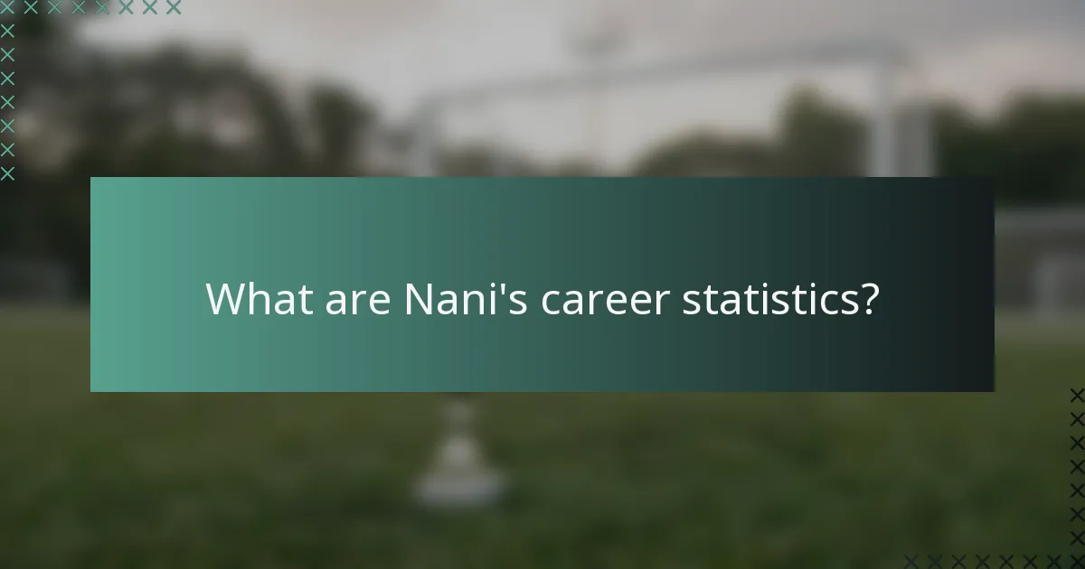 What are Nani's career statistics?