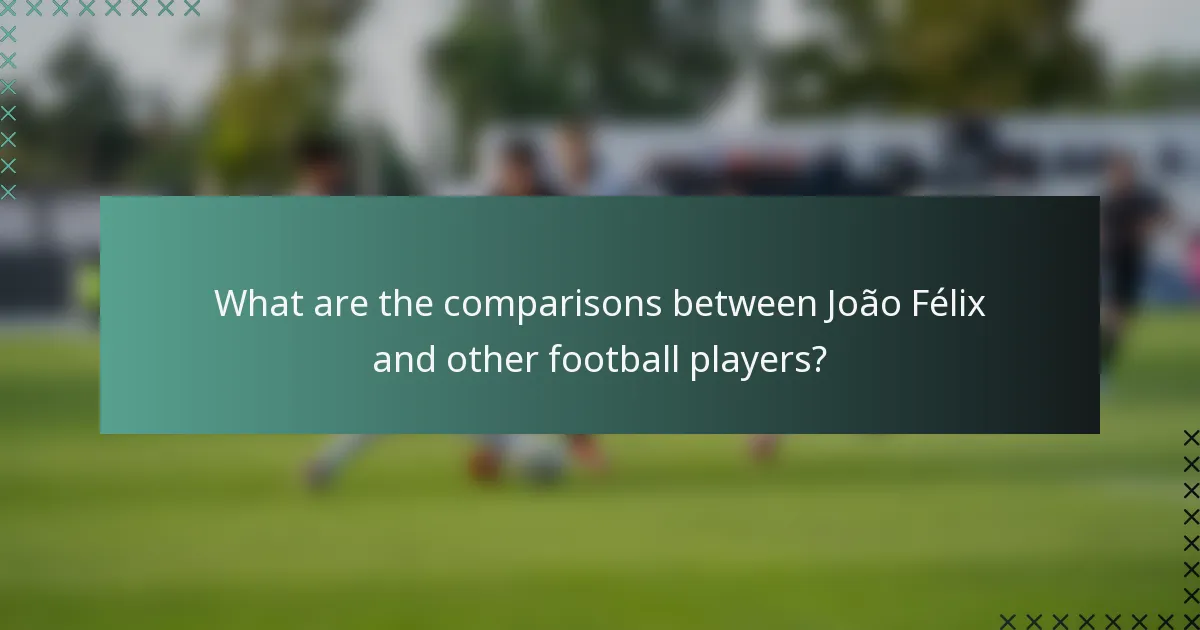 What are the comparisons between João Félix and other football players?