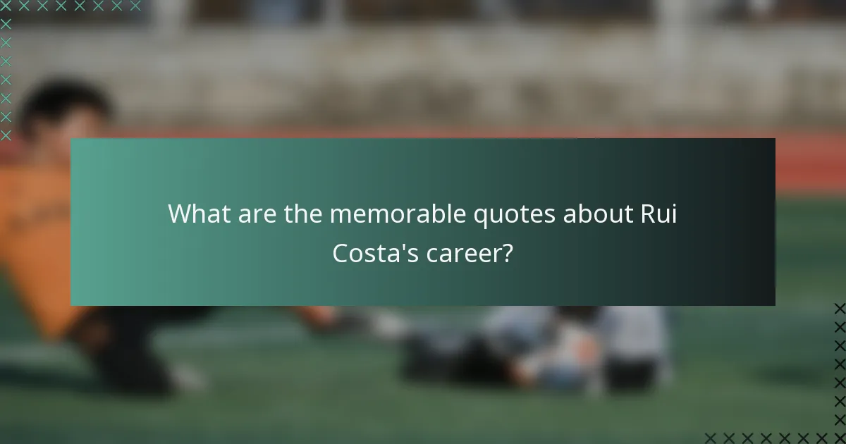 What are the memorable quotes about Rui Costa's career?