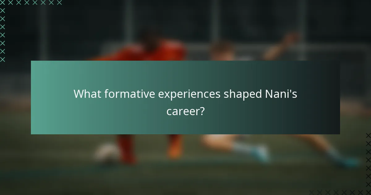 What formative experiences shaped Nani's career?