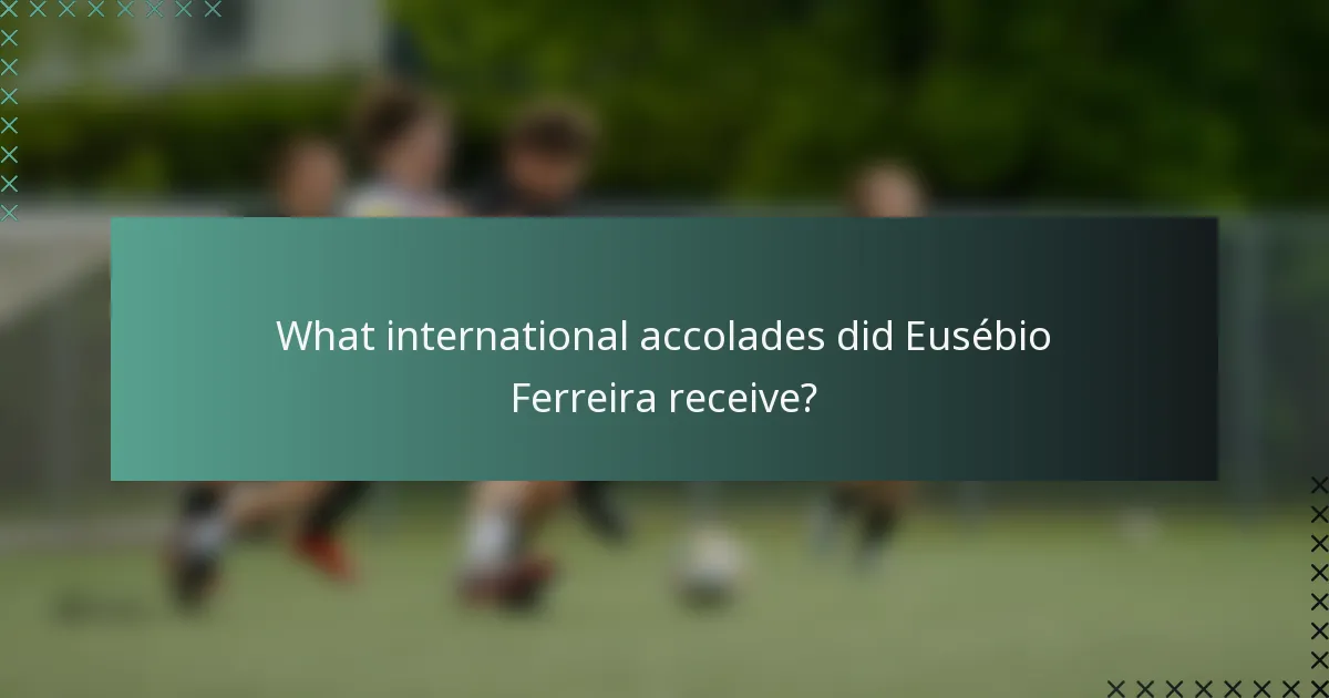 What international accolades did Eusébio Ferreira receive?