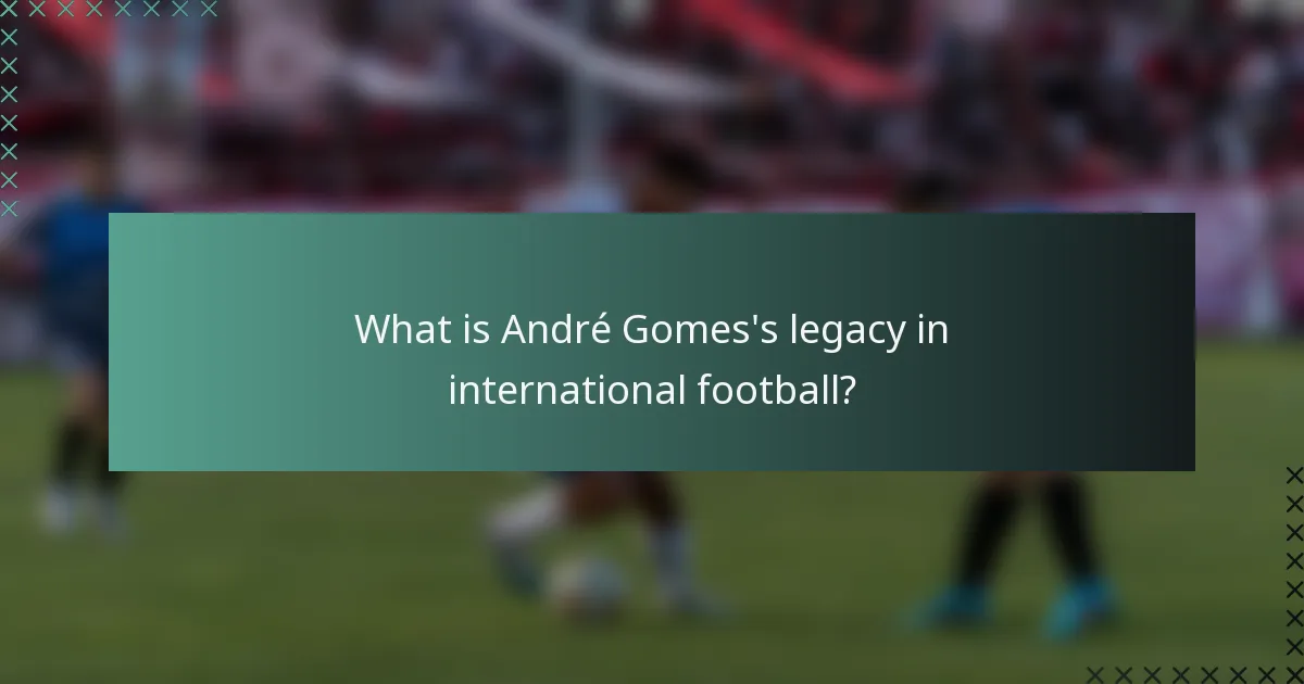 What is André Gomes's legacy in international football?