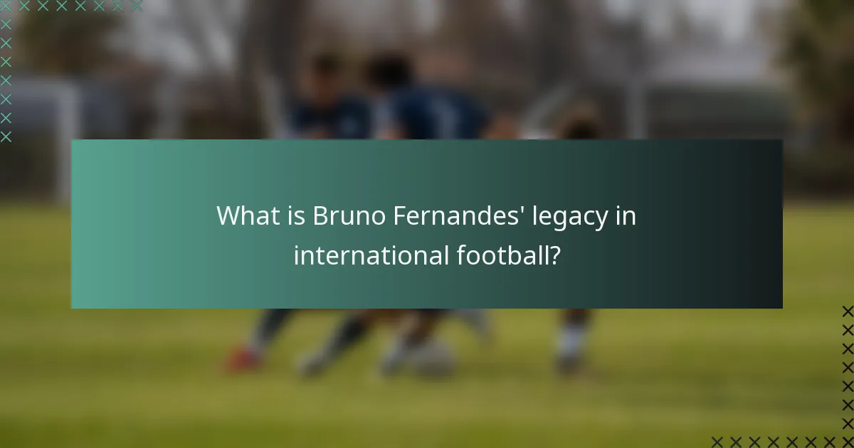 What is Bruno Fernandes' legacy in international football?