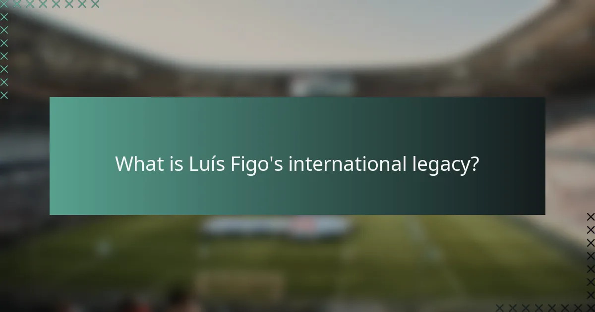 What is Luís Figo's international legacy?