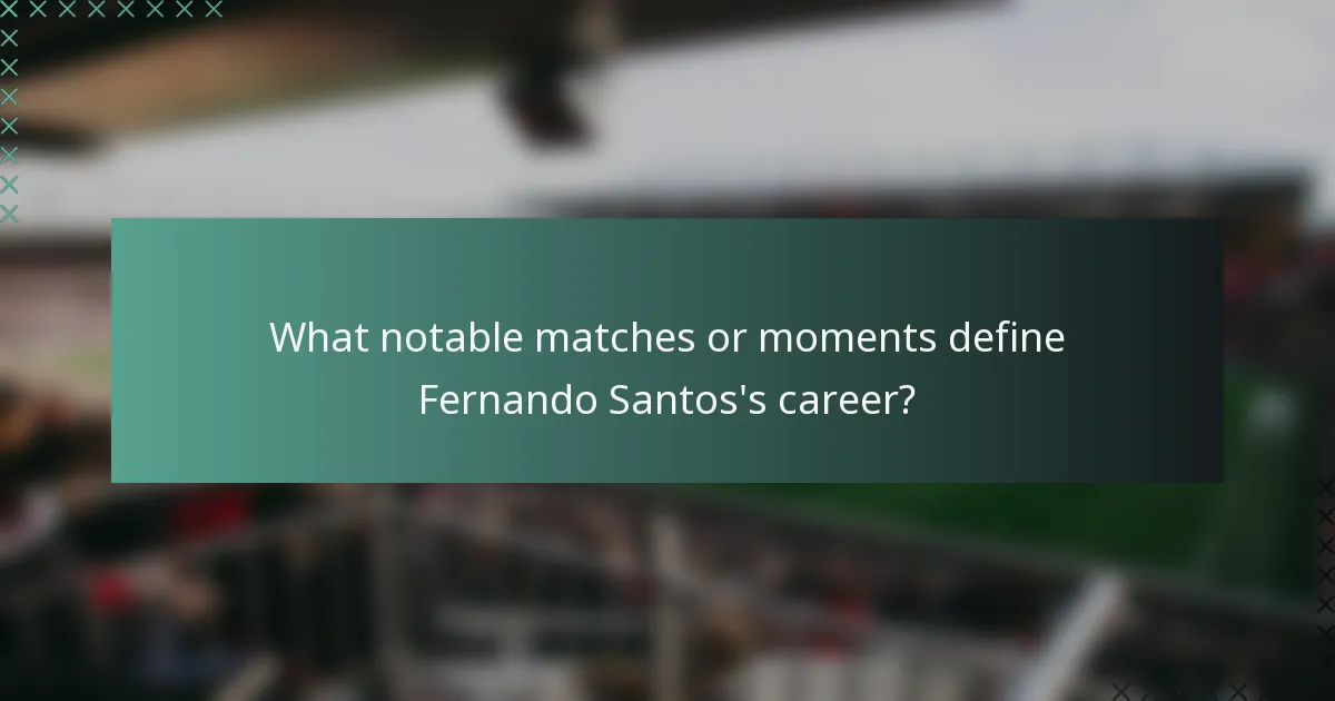 What notable matches or moments define Fernando Santos's career?
