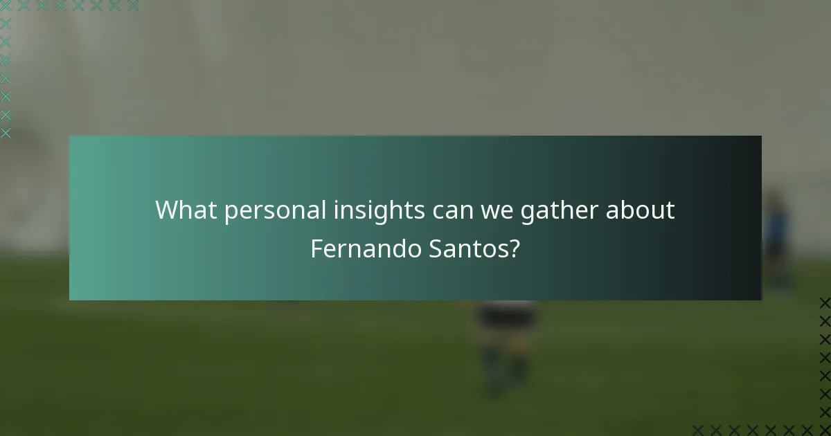 What personal insights can we gather about Fernando Santos?