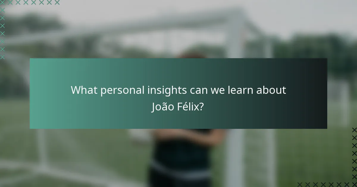 What personal insights can we learn about João Félix?