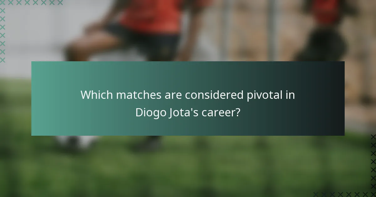 Which matches are considered pivotal in Diogo Jota's career?
