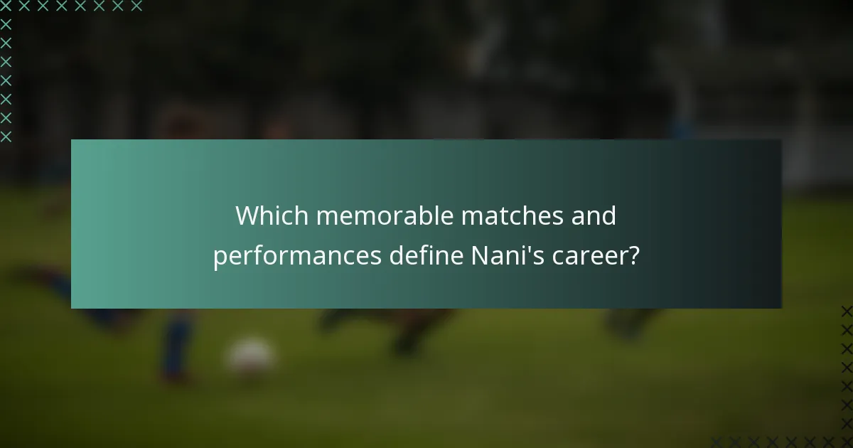 Which memorable matches and performances define Nani's career?