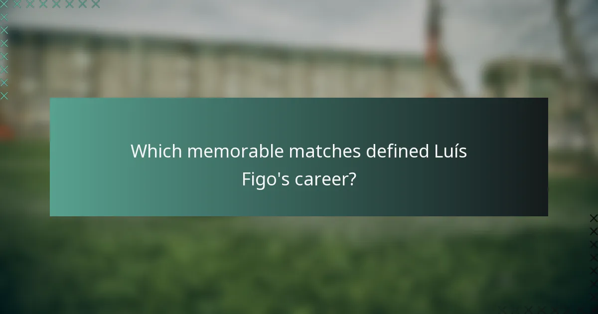 Which memorable matches defined Luís Figo's career?