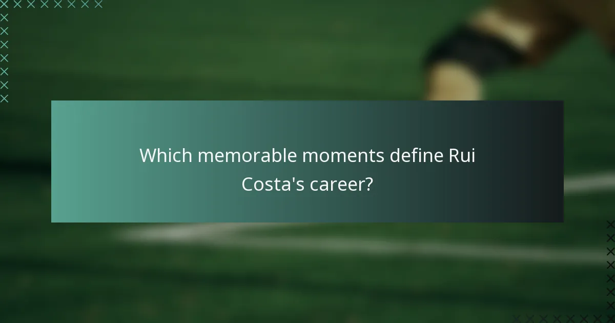Which memorable moments define Rui Costa's career?