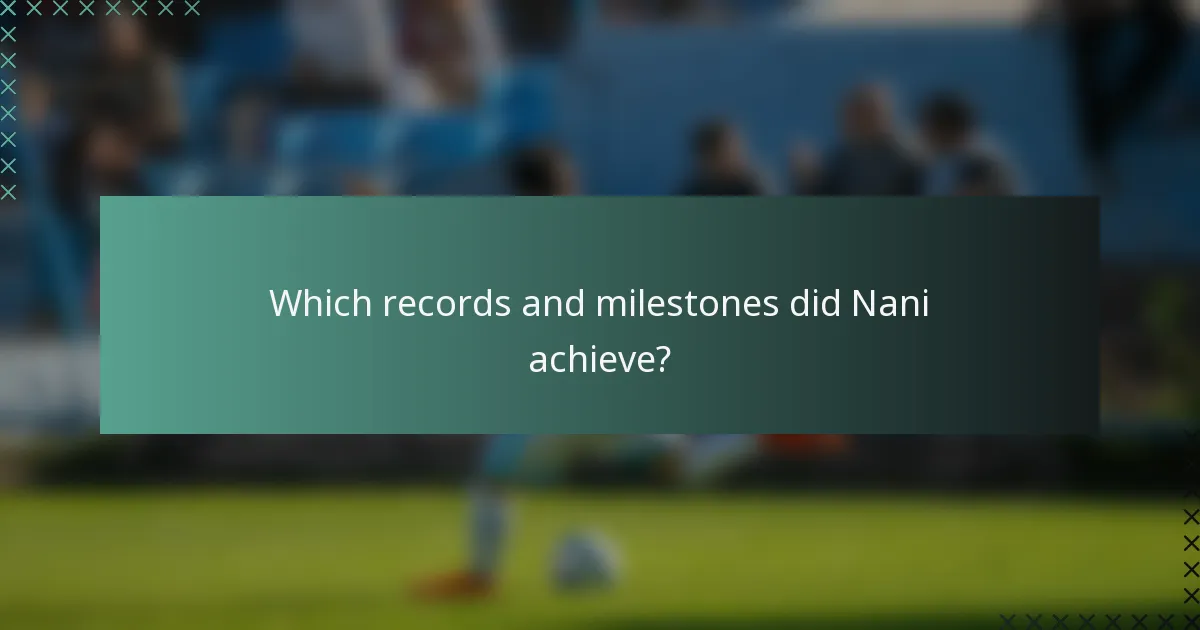 Which records and milestones did Nani achieve?