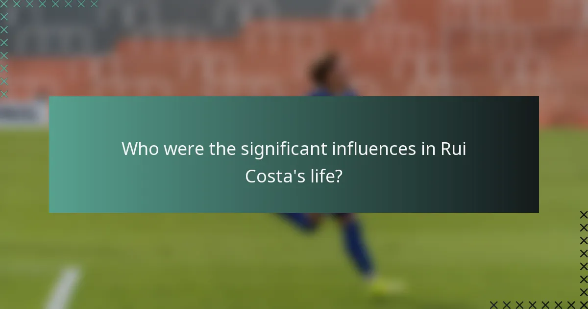 Who were the significant influences in Rui Costa's life?